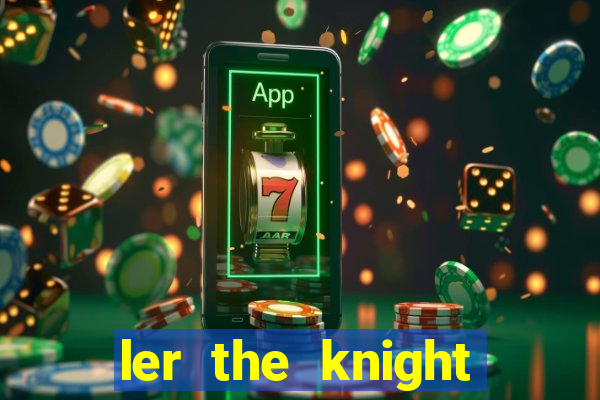 ler the knight king who returned with a god